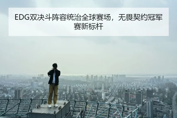 EDG双决斗阵容统治全球赛场，无畏契约冠军赛新标杆