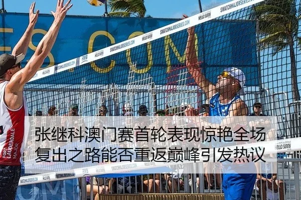 张继科澳门赛首轮表现惊艳全场 复出之路能否重返巅峰引发热议